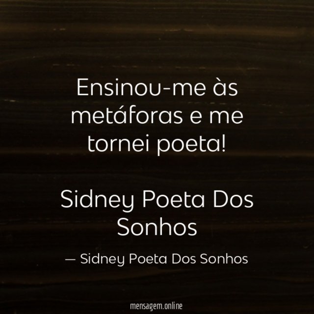 Ensinou-me às metáforas e me tornei poeta!