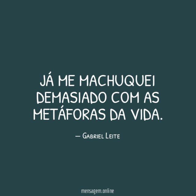 Já me machuquei demasiado com as metáforas da vida