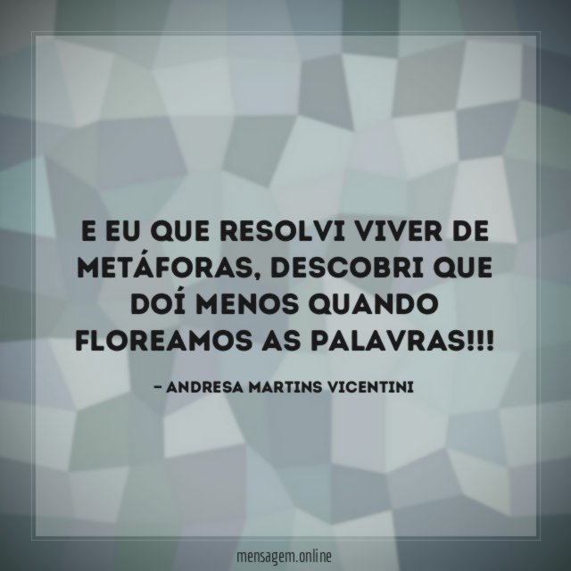 E eu que resolvi viver de metáforas