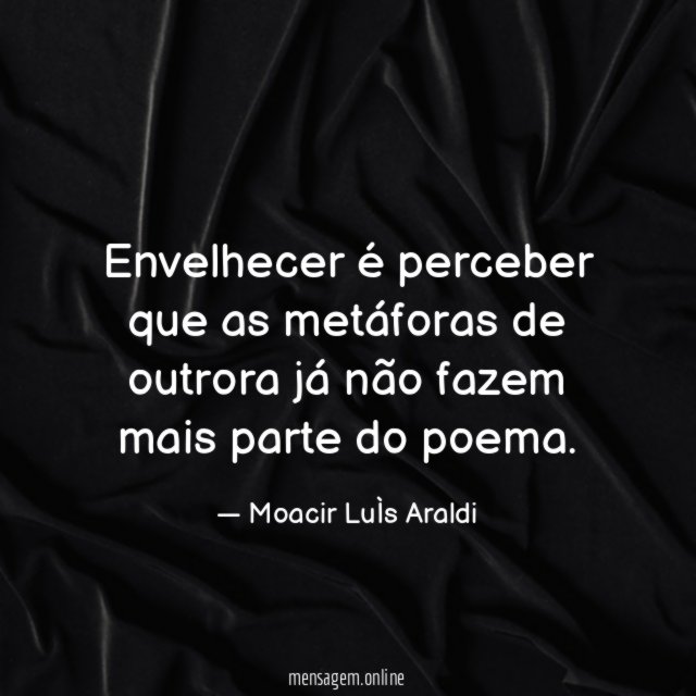 Envelhecer é perceber que as metáforas de outrora