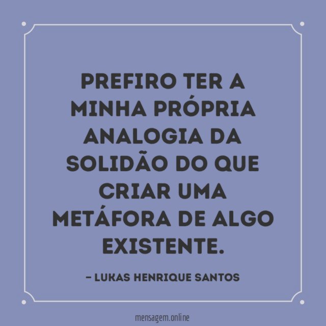 Prefiro ter a minha própria analogia da solidão