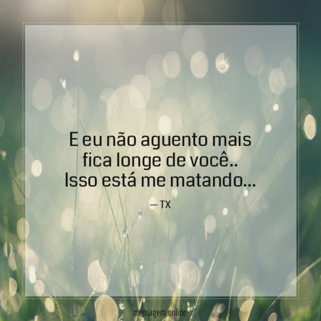 E eu não aguento mais fica longe de você