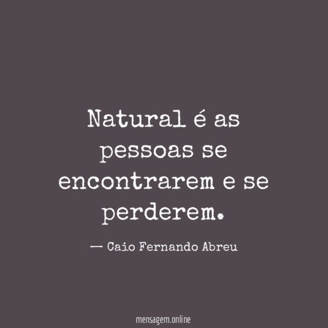 Natural é as pessoas se encontrarem e se perderem