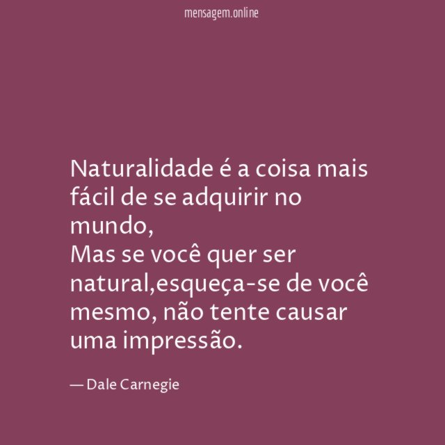 Naturalidade é a coisa mais fácil de se adquirir no mundo