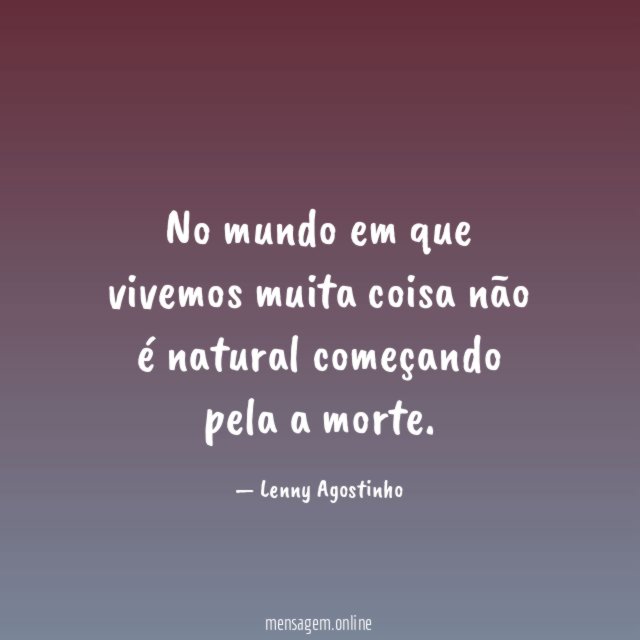 No mundo em que vivemos muita coisa não