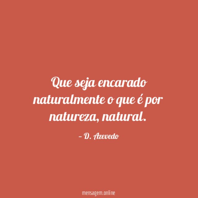Que seja encarado naturalmente o que é por natureza