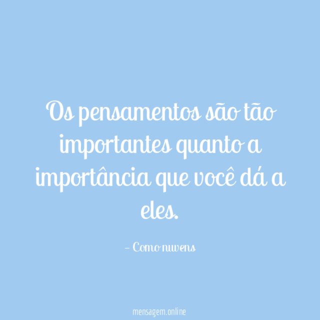 Os pensamentos são tão importantes quanto a importância