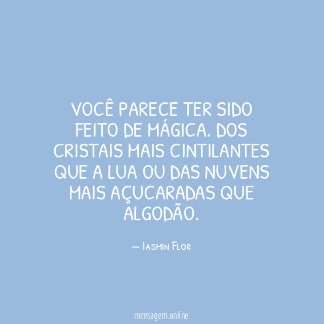 Você parece ter sido feito de mágica