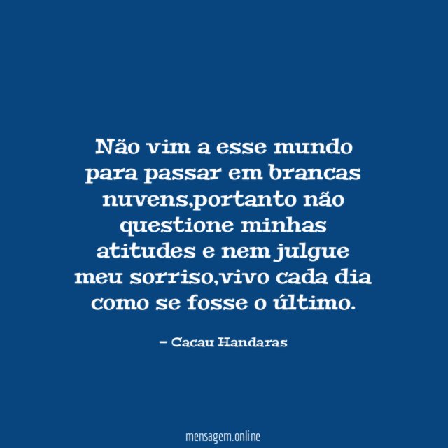 Não vim a esse mundo para passar em brancas nuvens