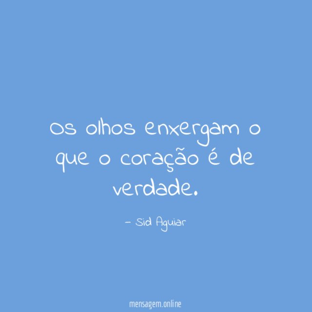 Os olhos enxergam o que o coração é de verdade