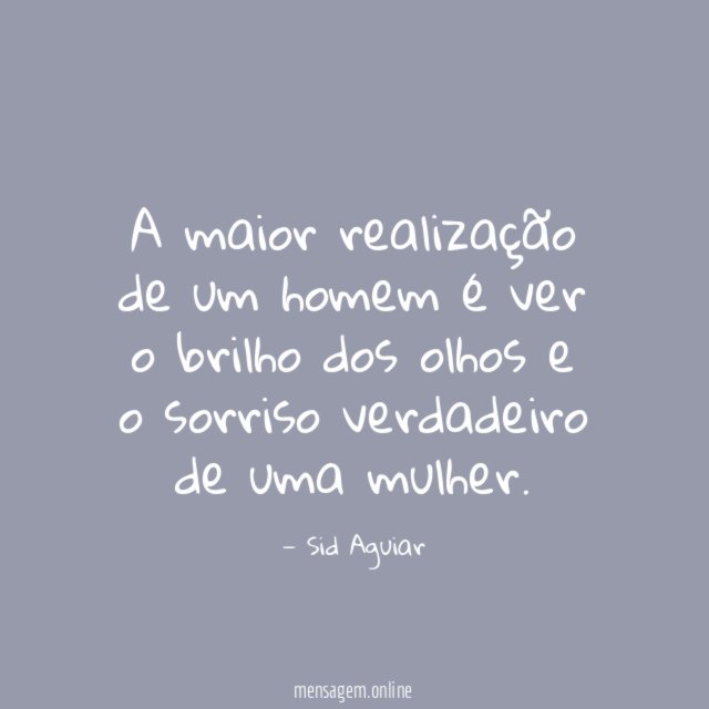 A maior realização de um homem é ver