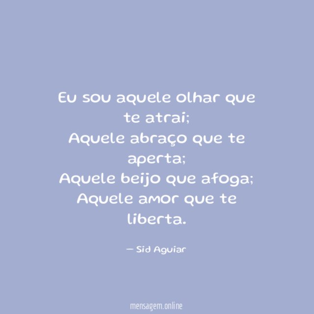 Eu sou aquele olhar que te atrai