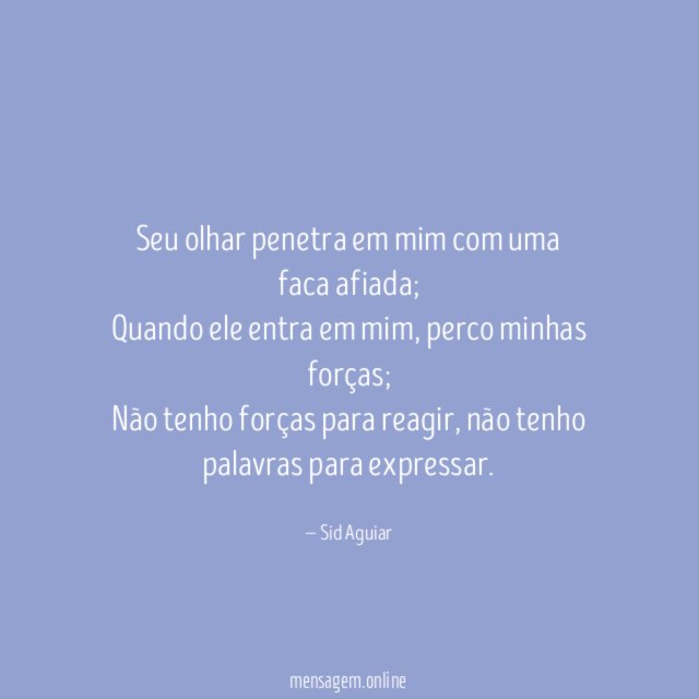 Seu olhar penetra em mim com uma faca afiada