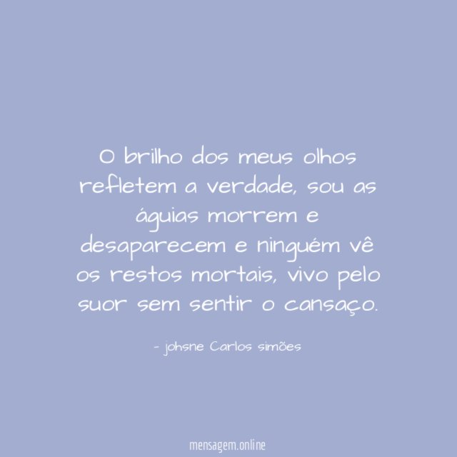 O brilho dos meus olhos refletem a verdade