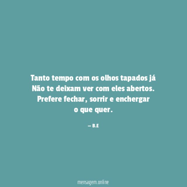 Tanto tempo com os olhos tapados já Não te