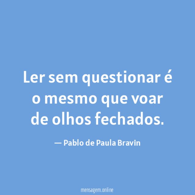 Ler sem questionar é o mesmo que voar de olhos fechados