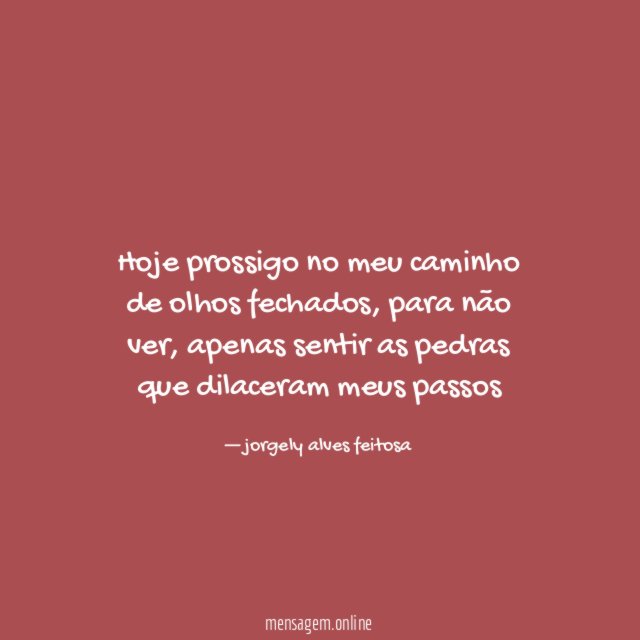 Hoje prossigo no meu caminho de olhos fechados