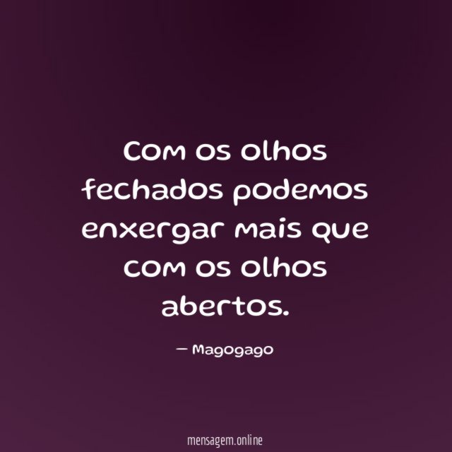 Com os olhos fechados podemos enxergar mais que com os olhos abertos