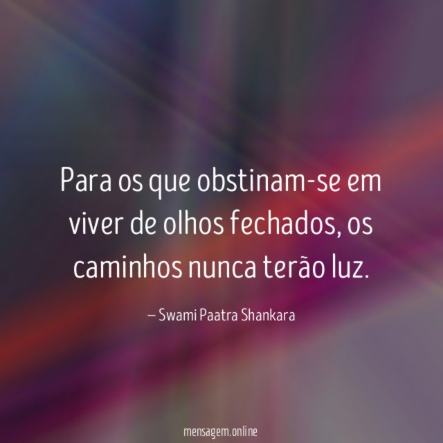 Para os que obstinam-se em viver de olhos fechados