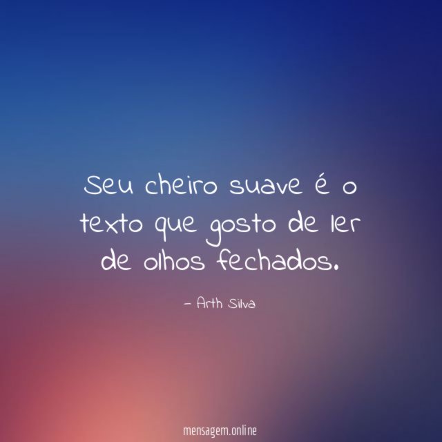 Seu cheiro suave é o texto que gosto de ler de olhos fechados