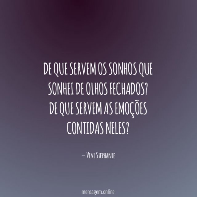 De que servem os sonhos que sonhei de olhos fechados