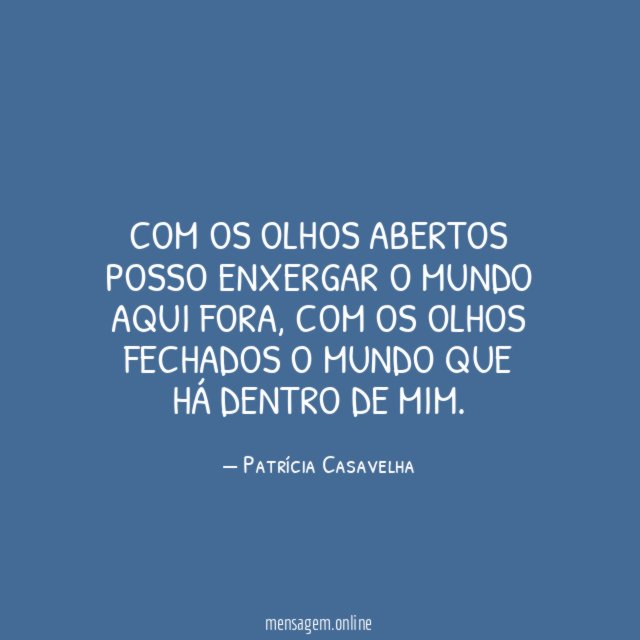 Com os olhos abertos posso enxergar o mundo aqui fora