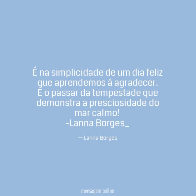 É na simplicidade de um dia feliz que aprendemos á agradecer