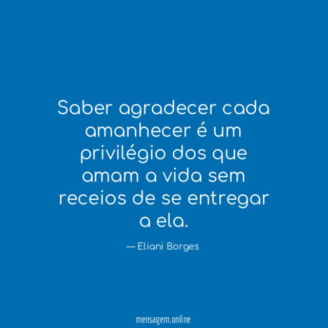 Saber agradecer cada amanhecer é um privilégio dos