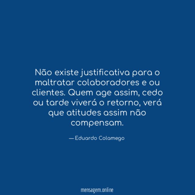 Não existe justificativa para o maltratar colaboradores e ou clientes