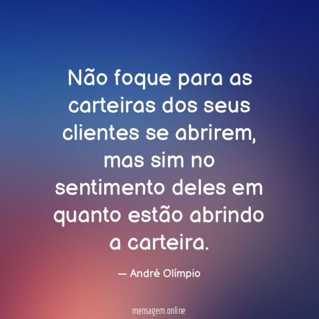 Não foque para as carteiras dos seus clientes se abrirem