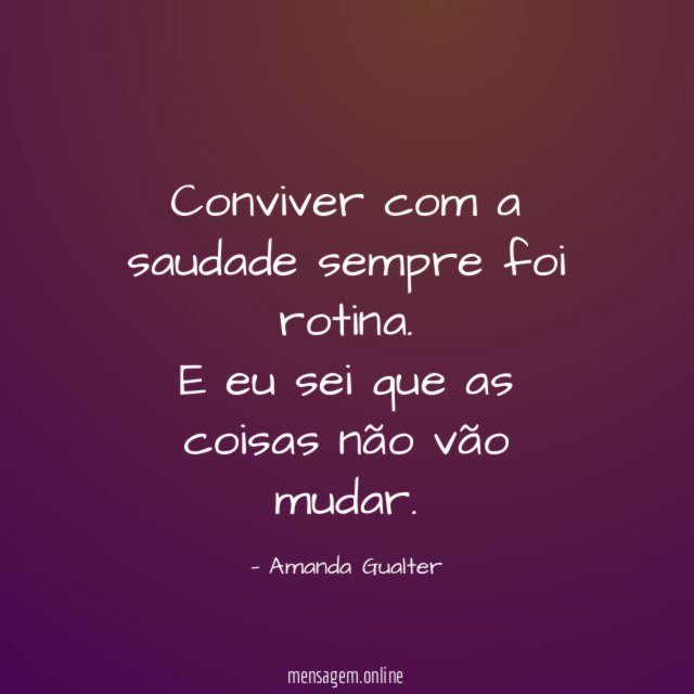 Conviver com a saudade sempre foi rotina