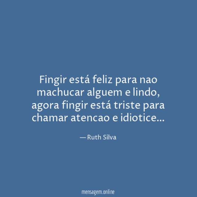 Fingir está feliz para nao machucar alguem e lindo