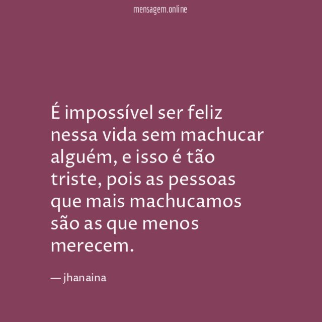 É impossível ser feliz nessa vida sem machucar alguém