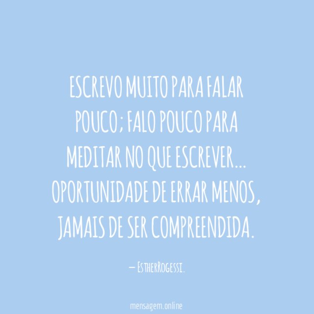 Escrevo muito para falar pouco