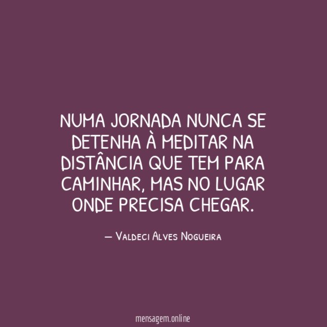 Numa jornada nunca se detenha à meditar na