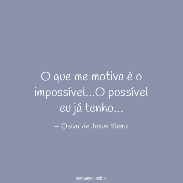 O que me motiva é o impossível