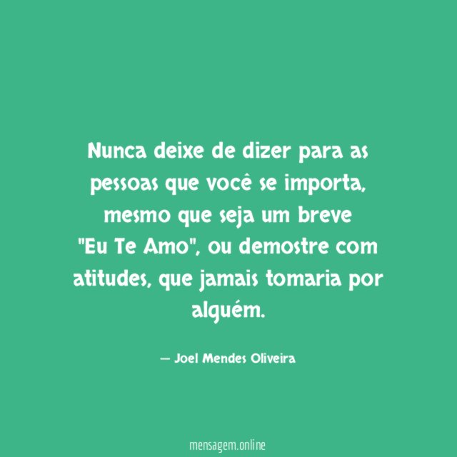 Nunca deixe de dizer para as pessoas que você se importa