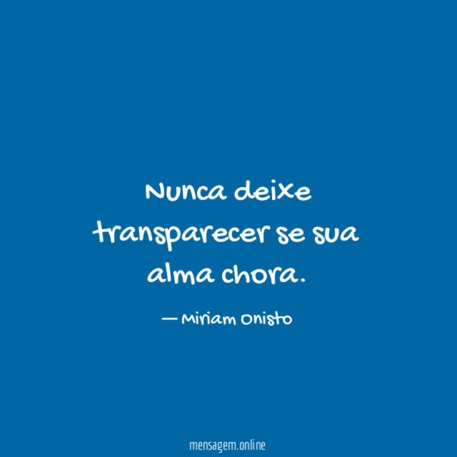 Nunca deixe transparecer se sua alma chora
