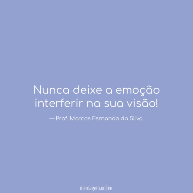 Nunca deixe a emoção interferir na sua visão