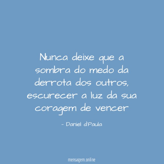 Nunca deixe que a sombra do medo da derrota dos outros