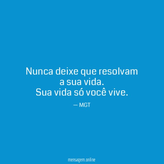 Nunca deixe que resolvam a sua vida