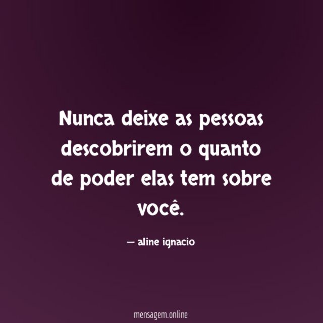 Nunca deixe as pessoas descobrirem o quanto de