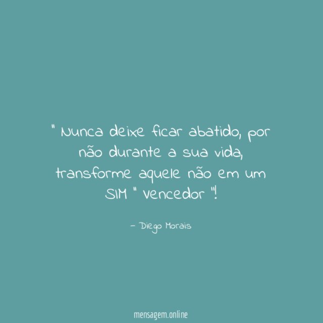' Nunca deixe ficar abatido