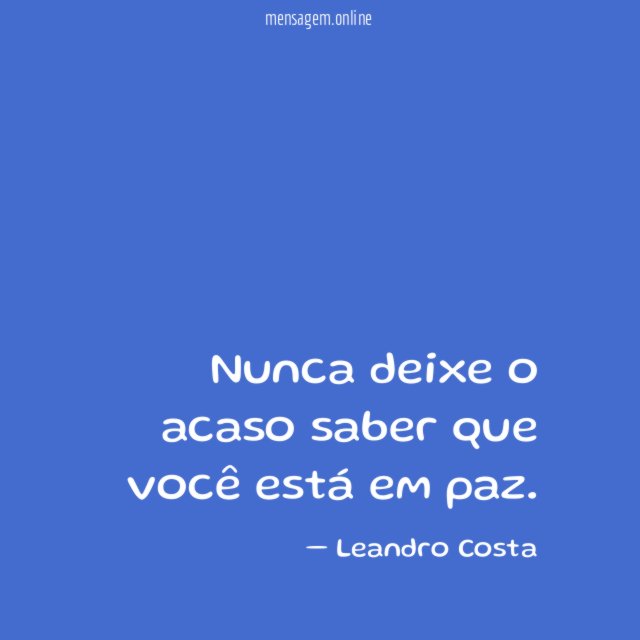 Nunca deixe o acaso saber que você está em paz