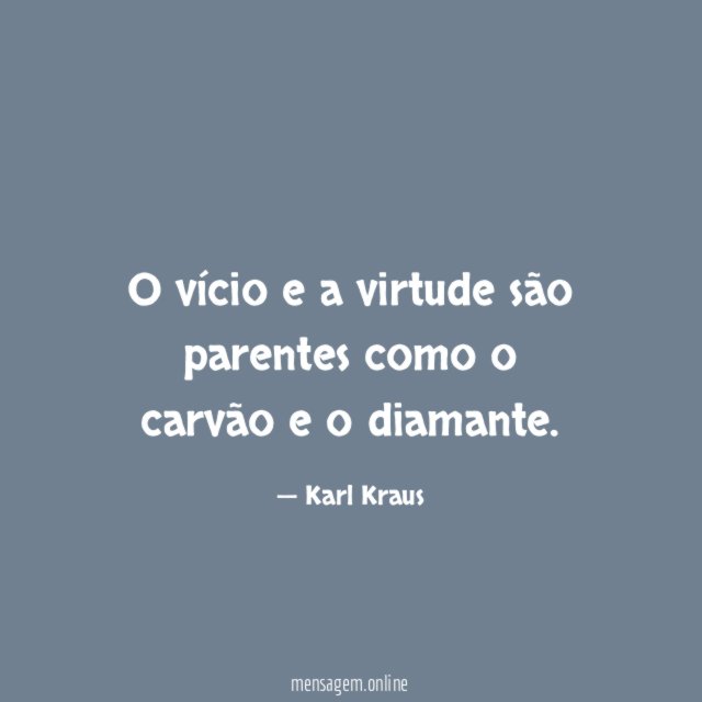 O vício e a virtude são parentes como