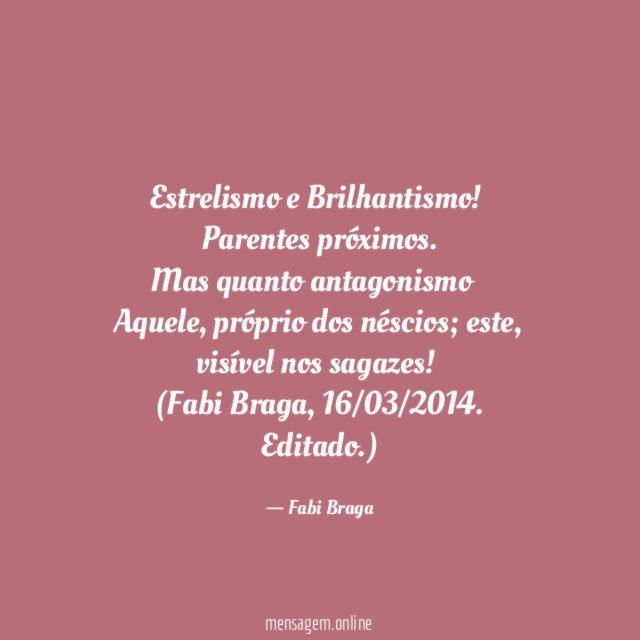 Estrelismo e Brilhantismo!
Parentes próximos.
Mas quanto antagonismo…
Aquele, próprio dos néscios; este, visível nos sagazes!