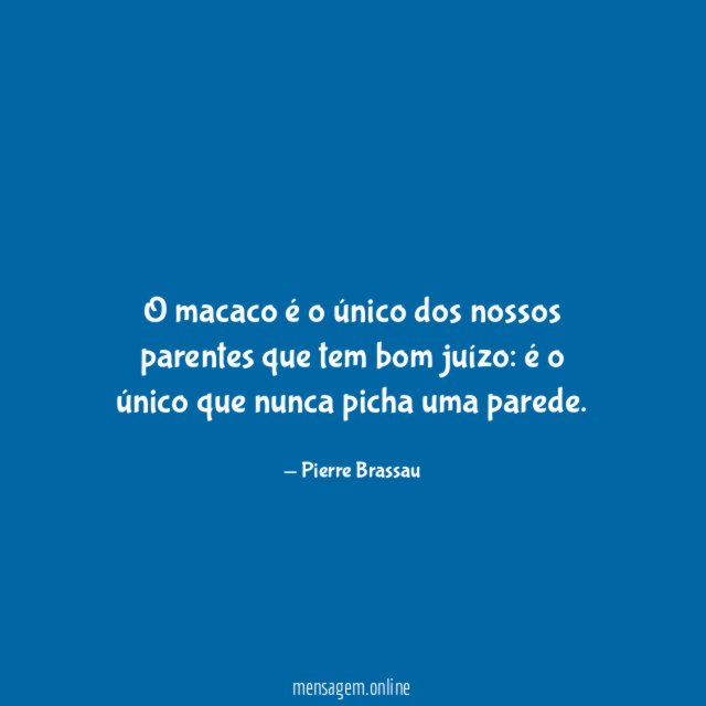 O macaco é o único dos nossos parentes que tem bom juízo