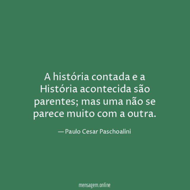 A história contada e a História acontecida são parentes
