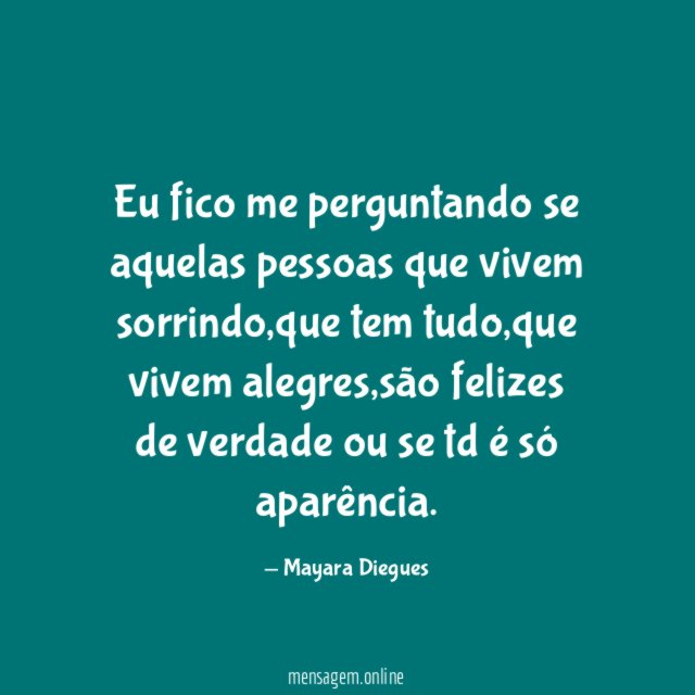 Eu fico me perguntando se aquelas pessoas que vivem sorrindo