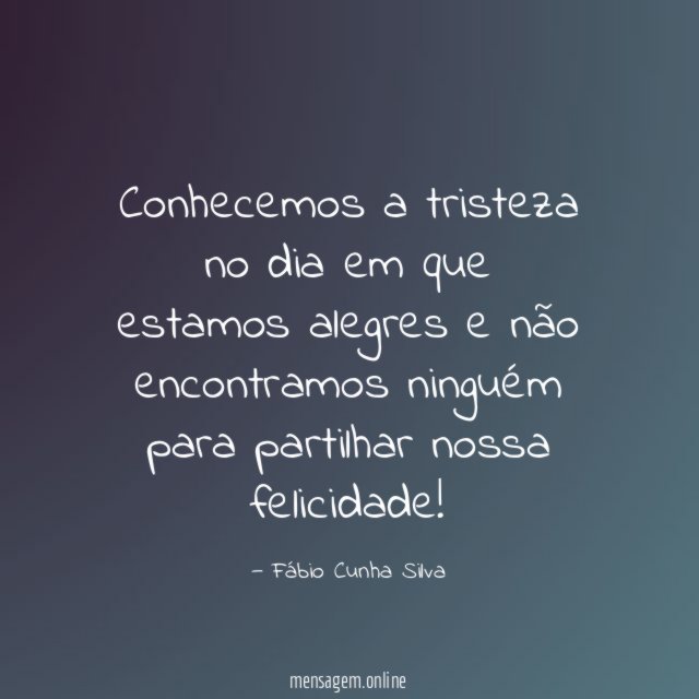 Conhecemos a tristeza no dia em que estamos